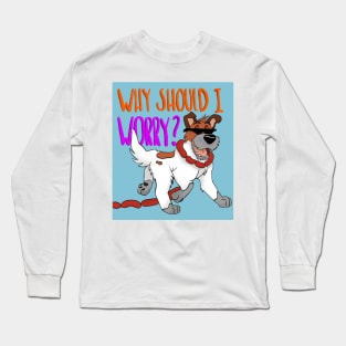 Why should I worry? Long Sleeve T-Shirt